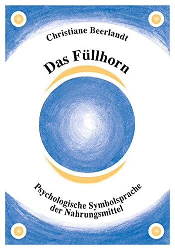 Das F&uuml;llhorn: Psychologische Symbolsprache der Nahrungsmittel
