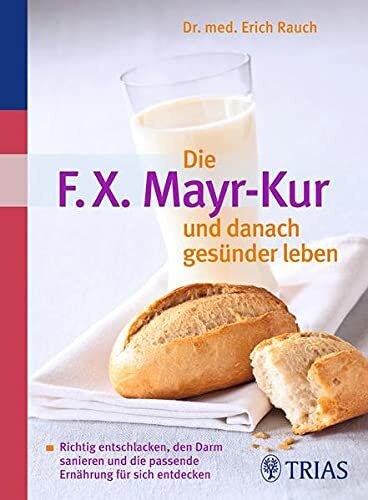 Die F.X. Mayr-Kur und danach ges&uuml;nder leben: Richtig entschlacken, den Darm sanieren und die passende Ern&auml;hrung f&uuml;r sich entdecken